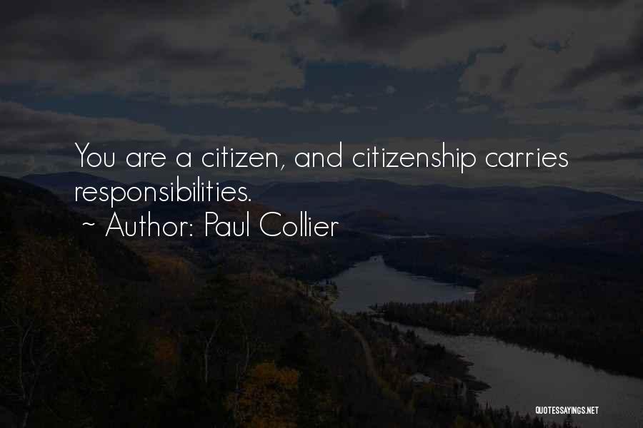 Paul Collier Quotes: You Are A Citizen, And Citizenship Carries Responsibilities.