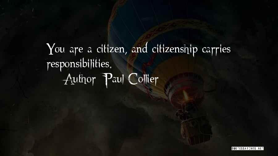 Paul Collier Quotes: You Are A Citizen, And Citizenship Carries Responsibilities.