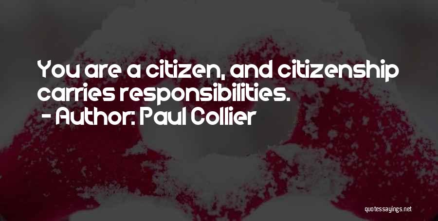 Paul Collier Quotes: You Are A Citizen, And Citizenship Carries Responsibilities.