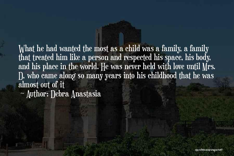 Debra Anastasia Quotes: What He Had Wanted The Most As A Child Was A Family, A Family That Treated Him Like A Person