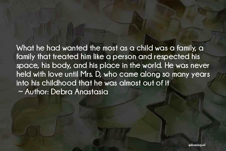 Debra Anastasia Quotes: What He Had Wanted The Most As A Child Was A Family, A Family That Treated Him Like A Person