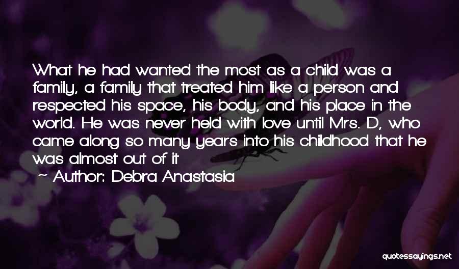 Debra Anastasia Quotes: What He Had Wanted The Most As A Child Was A Family, A Family That Treated Him Like A Person