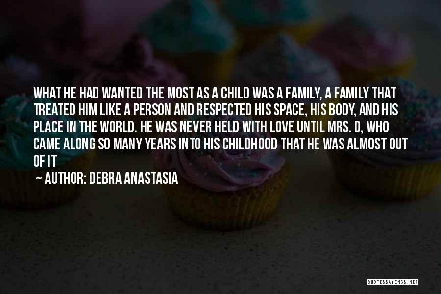 Debra Anastasia Quotes: What He Had Wanted The Most As A Child Was A Family, A Family That Treated Him Like A Person