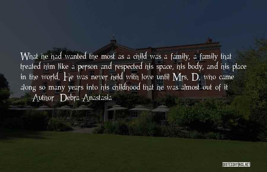 Debra Anastasia Quotes: What He Had Wanted The Most As A Child Was A Family, A Family That Treated Him Like A Person