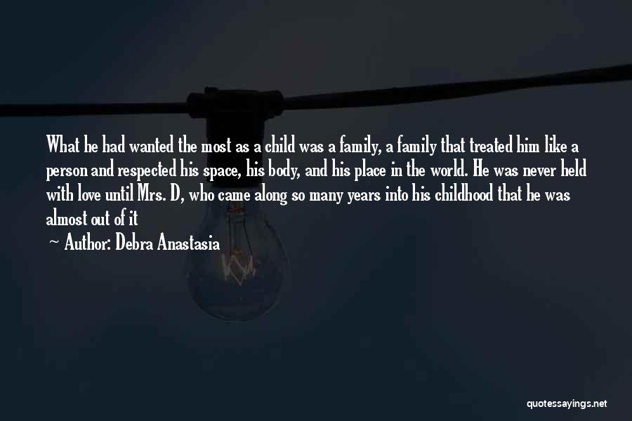 Debra Anastasia Quotes: What He Had Wanted The Most As A Child Was A Family, A Family That Treated Him Like A Person