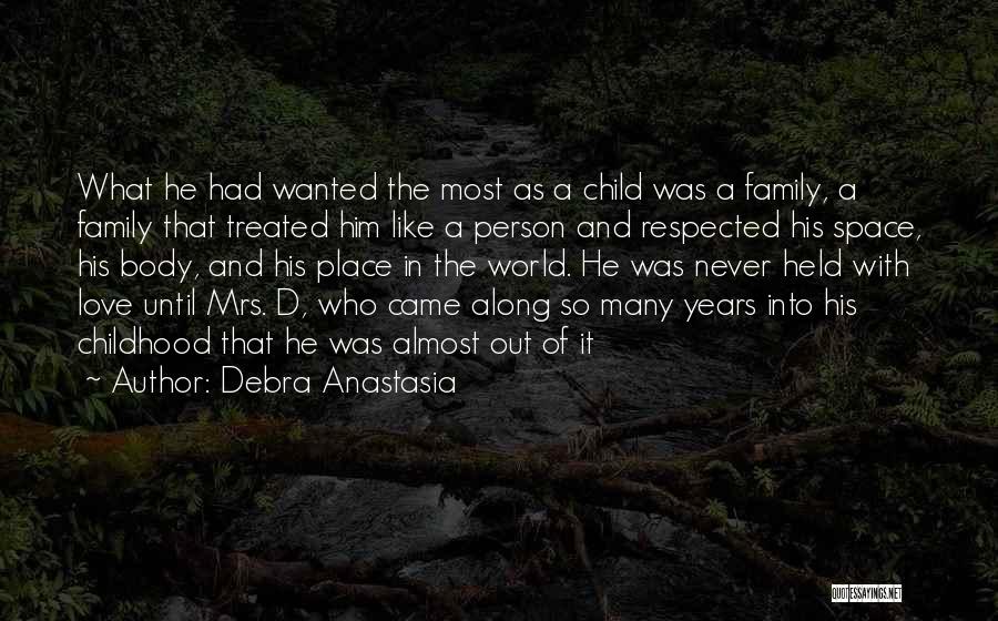 Debra Anastasia Quotes: What He Had Wanted The Most As A Child Was A Family, A Family That Treated Him Like A Person