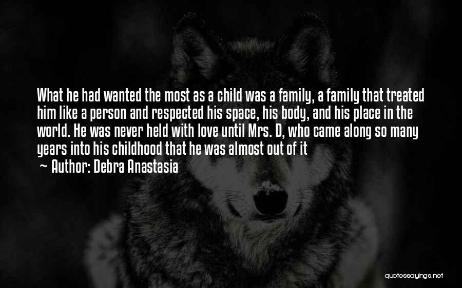 Debra Anastasia Quotes: What He Had Wanted The Most As A Child Was A Family, A Family That Treated Him Like A Person