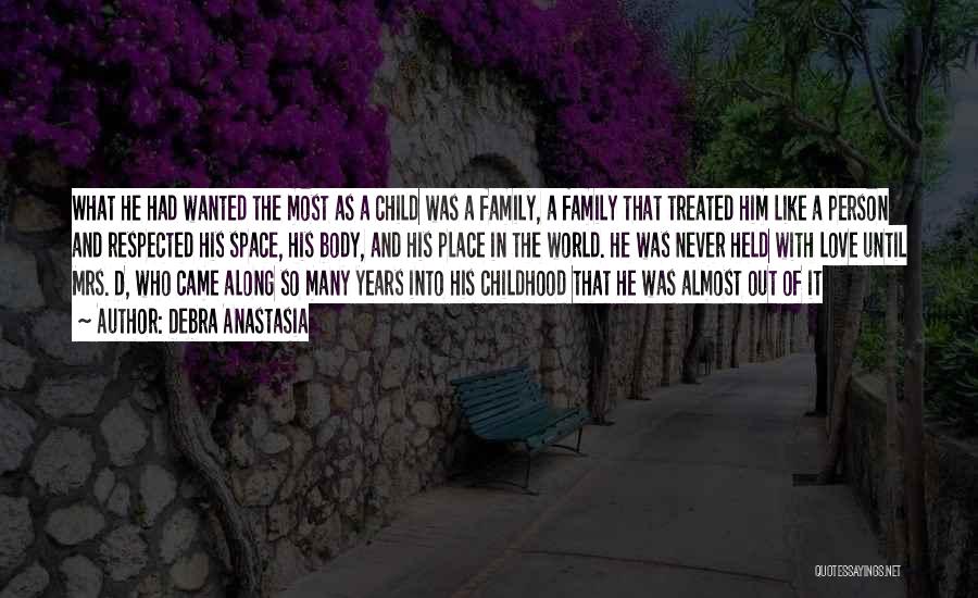 Debra Anastasia Quotes: What He Had Wanted The Most As A Child Was A Family, A Family That Treated Him Like A Person