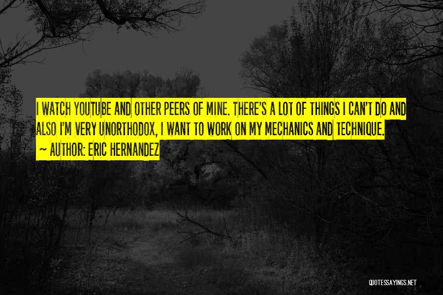 Eric Hernandez Quotes: I Watch Youtube And Other Peers Of Mine. There's A Lot Of Things I Can't Do And Also I'm Very