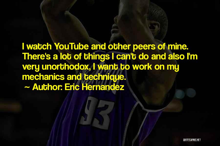 Eric Hernandez Quotes: I Watch Youtube And Other Peers Of Mine. There's A Lot Of Things I Can't Do And Also I'm Very