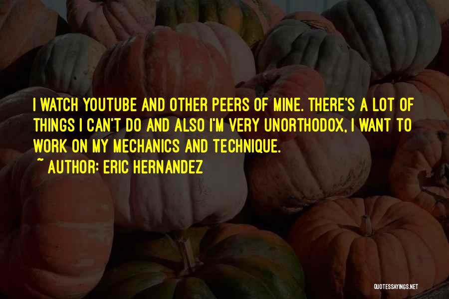 Eric Hernandez Quotes: I Watch Youtube And Other Peers Of Mine. There's A Lot Of Things I Can't Do And Also I'm Very