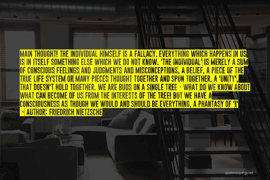 Friedrich Nietzsche Quotes: Main Thought! The Individual Himself Is A Fallacy. Everything Which Happens In Us Is In Itself Something Else Which We