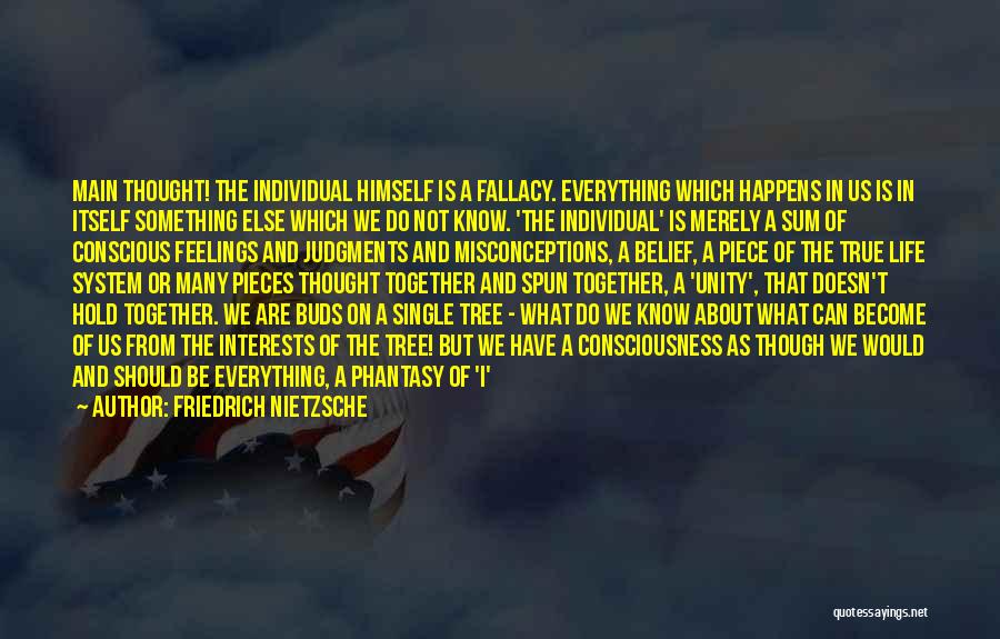 Friedrich Nietzsche Quotes: Main Thought! The Individual Himself Is A Fallacy. Everything Which Happens In Us Is In Itself Something Else Which We