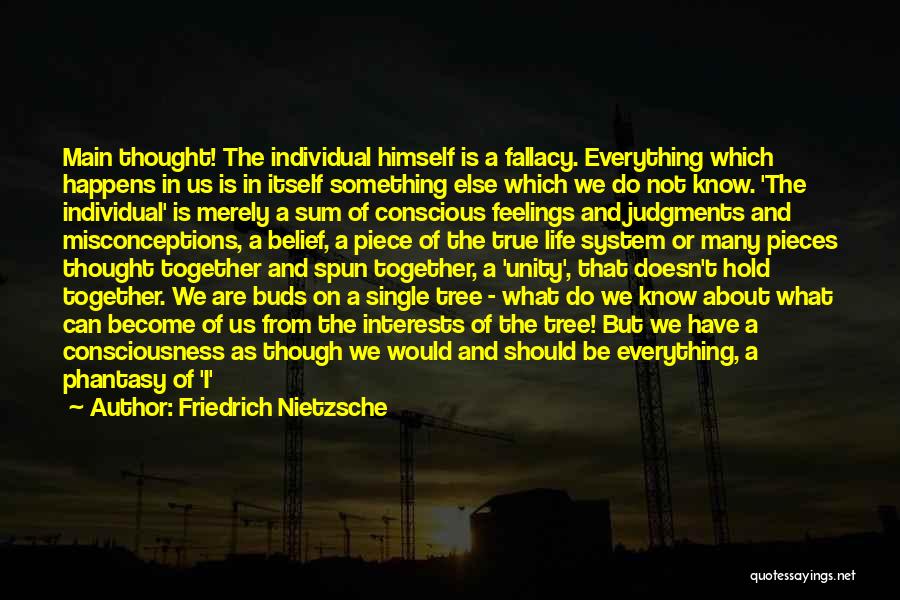 Friedrich Nietzsche Quotes: Main Thought! The Individual Himself Is A Fallacy. Everything Which Happens In Us Is In Itself Something Else Which We