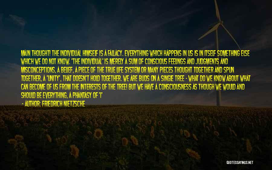 Friedrich Nietzsche Quotes: Main Thought! The Individual Himself Is A Fallacy. Everything Which Happens In Us Is In Itself Something Else Which We