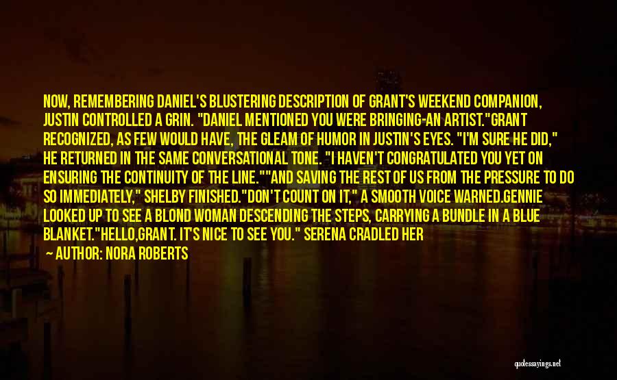 Nora Roberts Quotes: Now, Remembering Daniel's Blustering Description Of Grant's Weekend Companion, Justin Controlled A Grin. Daniel Mentioned You Were Bringing-an Artist.grant Recognized,