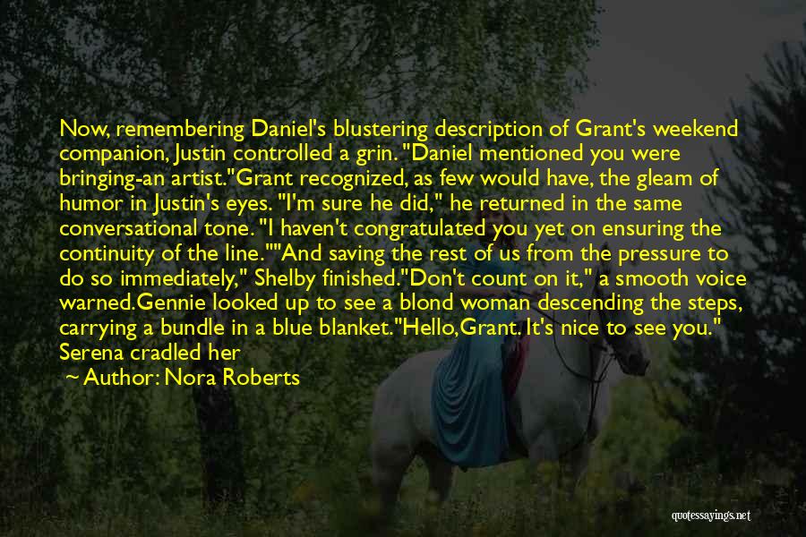 Nora Roberts Quotes: Now, Remembering Daniel's Blustering Description Of Grant's Weekend Companion, Justin Controlled A Grin. Daniel Mentioned You Were Bringing-an Artist.grant Recognized,