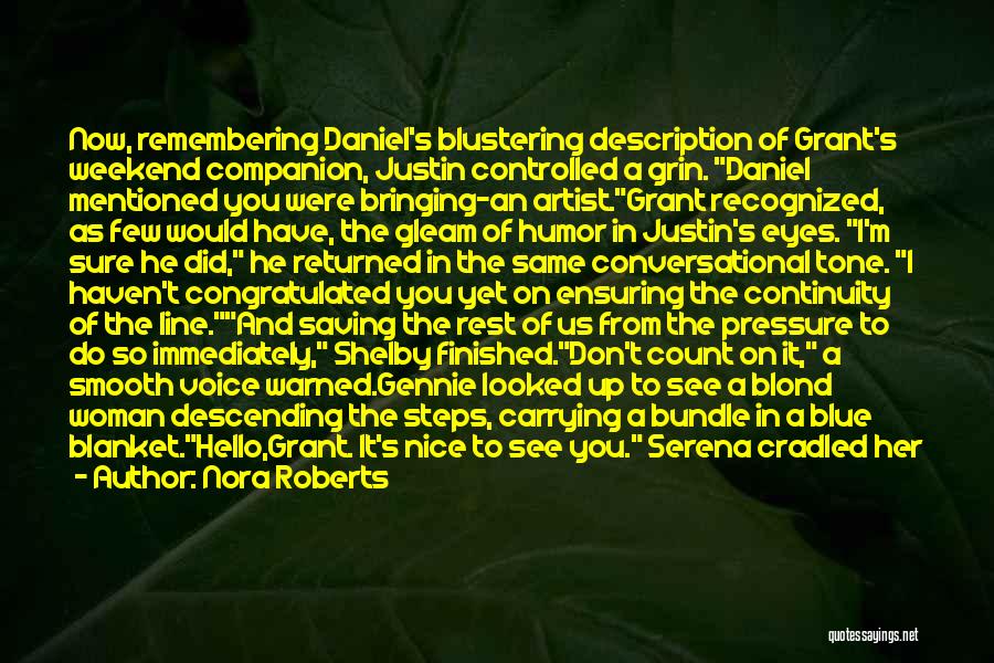 Nora Roberts Quotes: Now, Remembering Daniel's Blustering Description Of Grant's Weekend Companion, Justin Controlled A Grin. Daniel Mentioned You Were Bringing-an Artist.grant Recognized,