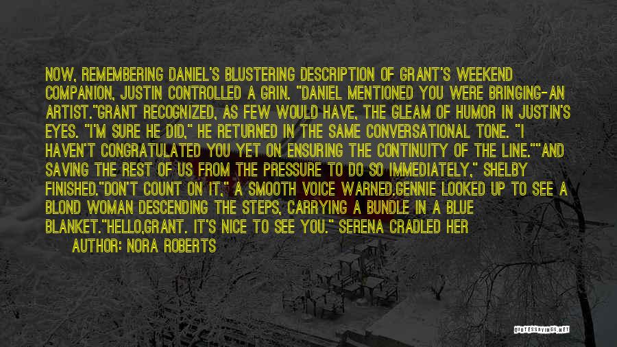 Nora Roberts Quotes: Now, Remembering Daniel's Blustering Description Of Grant's Weekend Companion, Justin Controlled A Grin. Daniel Mentioned You Were Bringing-an Artist.grant Recognized,