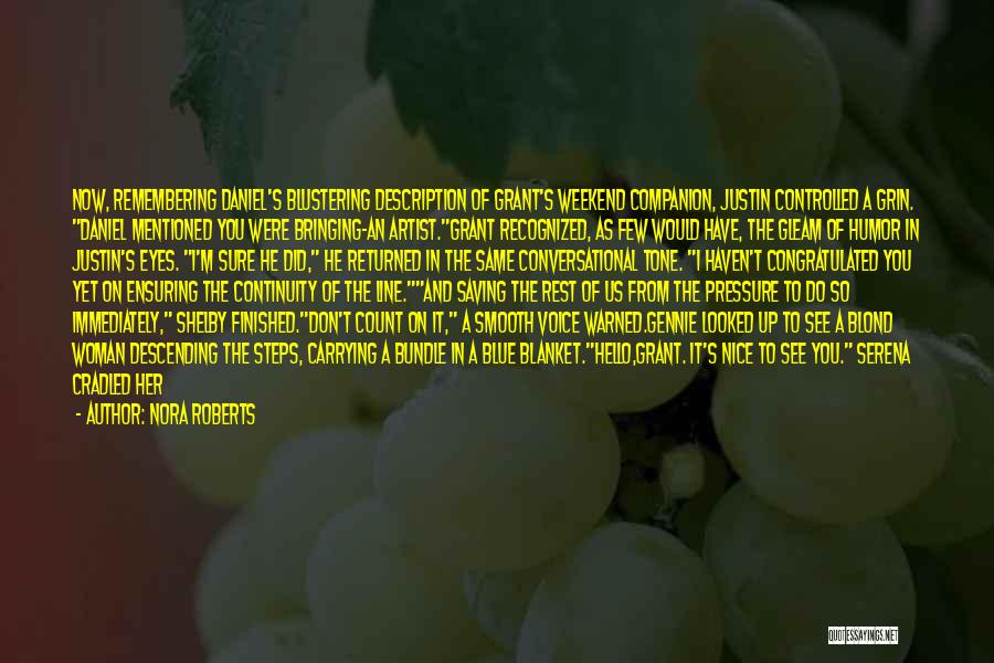 Nora Roberts Quotes: Now, Remembering Daniel's Blustering Description Of Grant's Weekend Companion, Justin Controlled A Grin. Daniel Mentioned You Were Bringing-an Artist.grant Recognized,