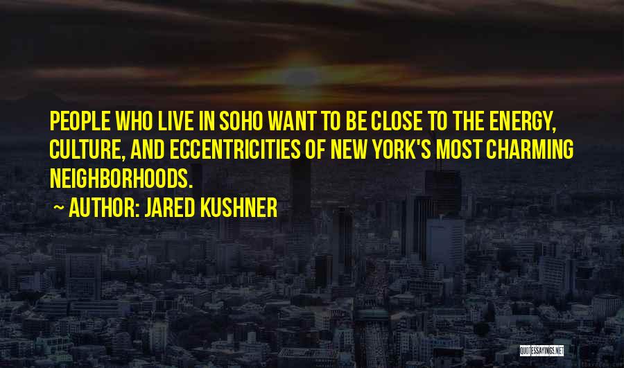 Jared Kushner Quotes: People Who Live In Soho Want To Be Close To The Energy, Culture, And Eccentricities Of New York's Most Charming