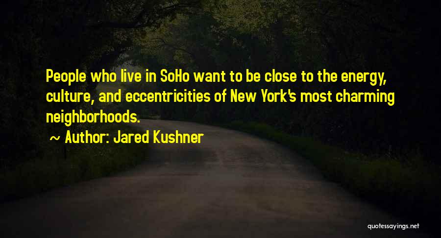 Jared Kushner Quotes: People Who Live In Soho Want To Be Close To The Energy, Culture, And Eccentricities Of New York's Most Charming