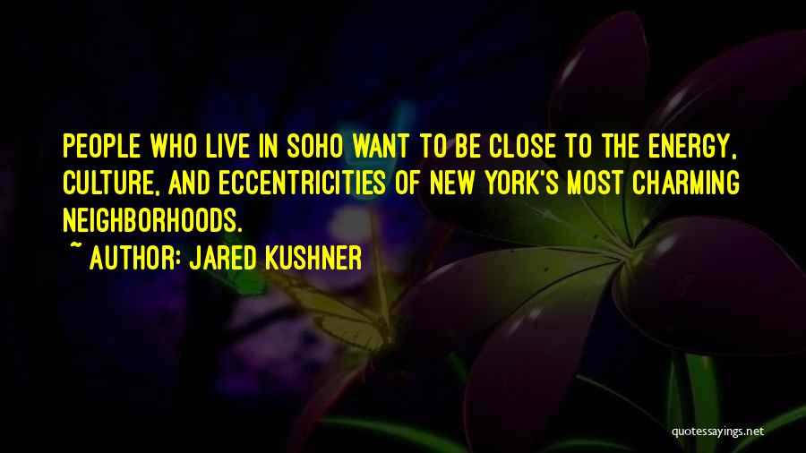 Jared Kushner Quotes: People Who Live In Soho Want To Be Close To The Energy, Culture, And Eccentricities Of New York's Most Charming