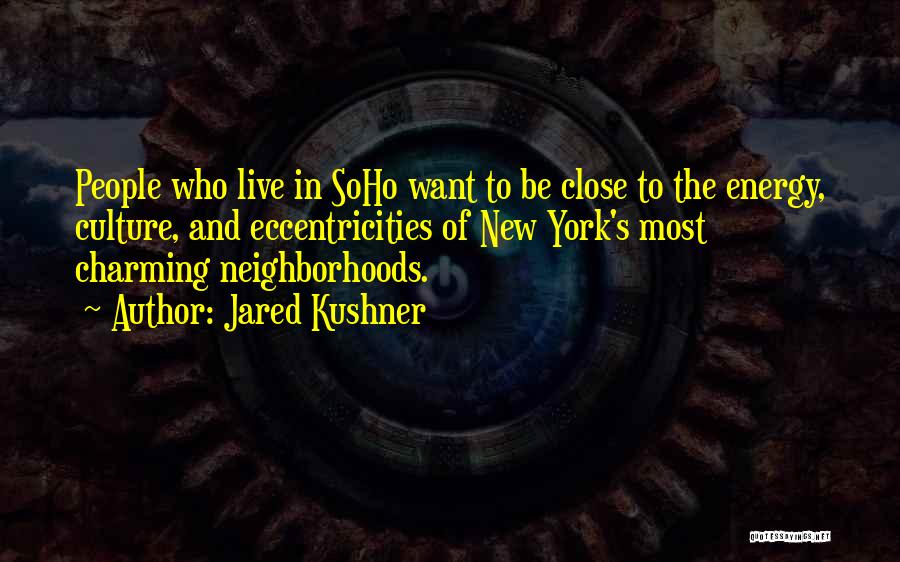 Jared Kushner Quotes: People Who Live In Soho Want To Be Close To The Energy, Culture, And Eccentricities Of New York's Most Charming
