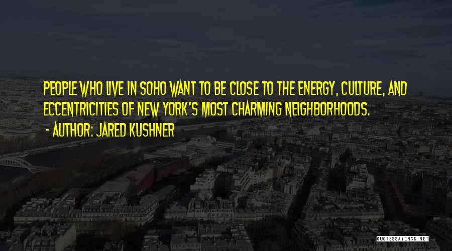 Jared Kushner Quotes: People Who Live In Soho Want To Be Close To The Energy, Culture, And Eccentricities Of New York's Most Charming