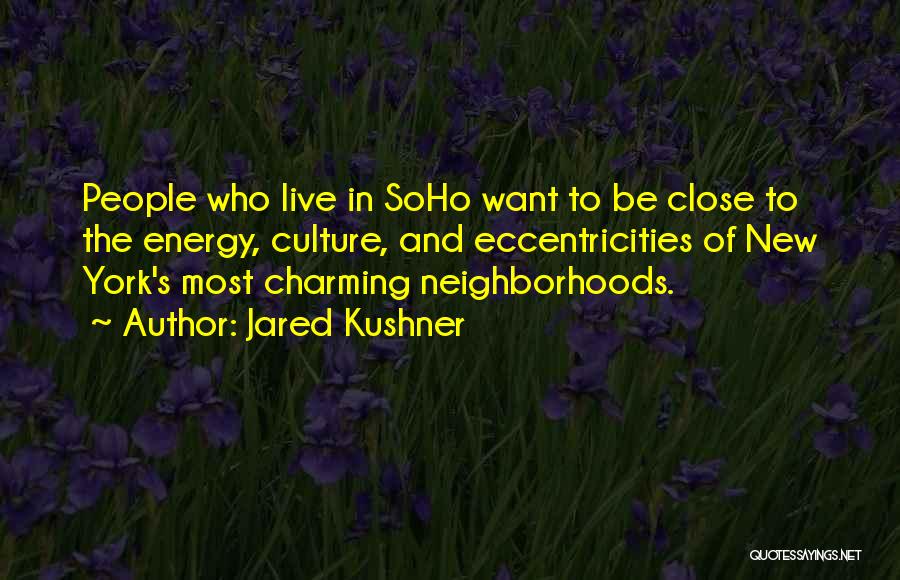 Jared Kushner Quotes: People Who Live In Soho Want To Be Close To The Energy, Culture, And Eccentricities Of New York's Most Charming