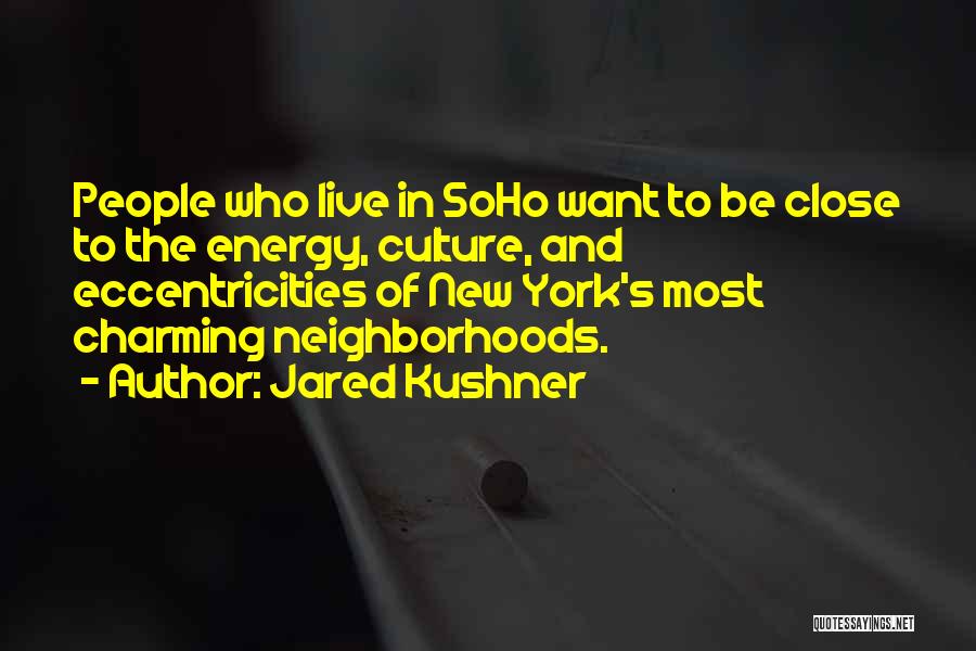Jared Kushner Quotes: People Who Live In Soho Want To Be Close To The Energy, Culture, And Eccentricities Of New York's Most Charming
