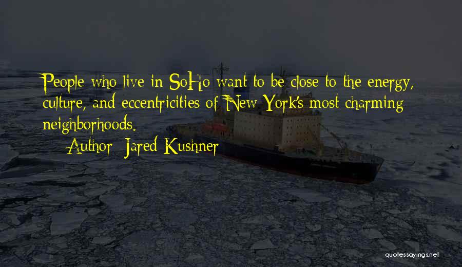 Jared Kushner Quotes: People Who Live In Soho Want To Be Close To The Energy, Culture, And Eccentricities Of New York's Most Charming