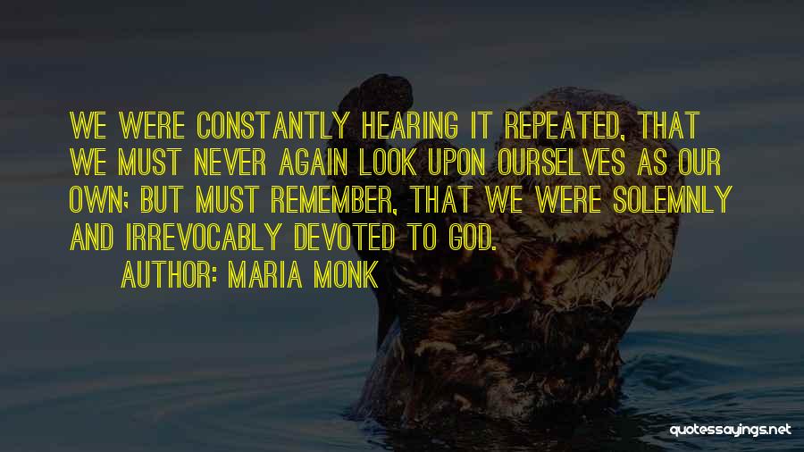 Maria Monk Quotes: We Were Constantly Hearing It Repeated, That We Must Never Again Look Upon Ourselves As Our Own; But Must Remember,