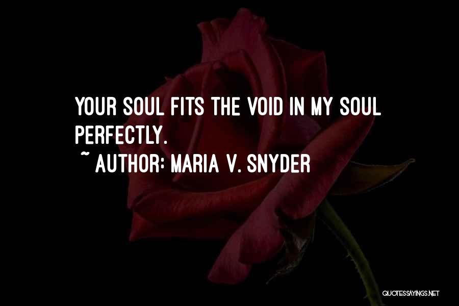 Maria V. Snyder Quotes: Your Soul Fits The Void In My Soul Perfectly.