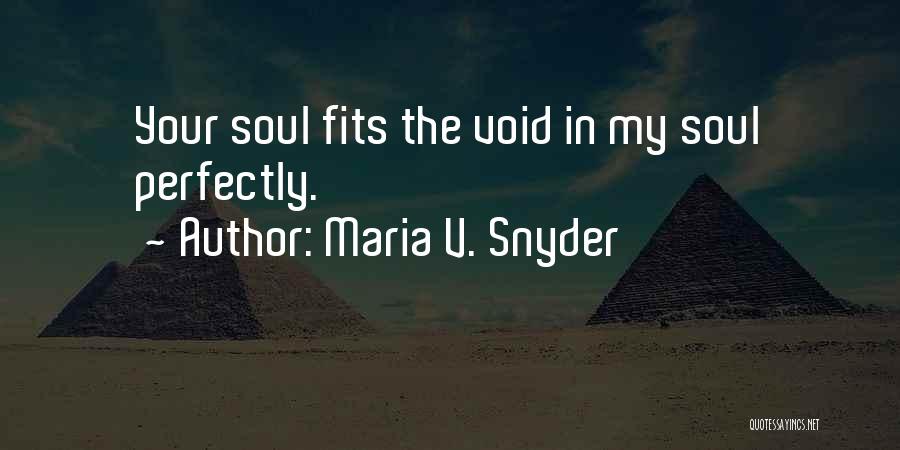 Maria V. Snyder Quotes: Your Soul Fits The Void In My Soul Perfectly.