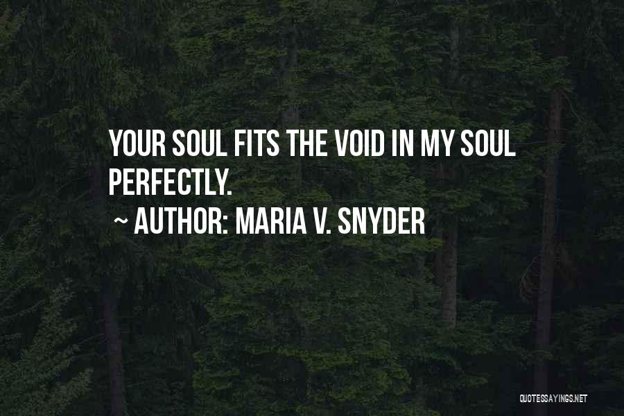 Maria V. Snyder Quotes: Your Soul Fits The Void In My Soul Perfectly.