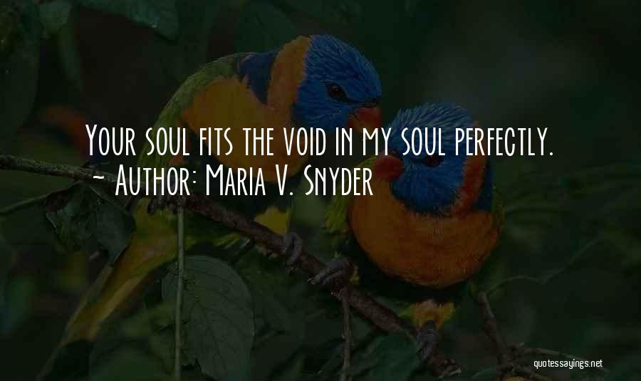 Maria V. Snyder Quotes: Your Soul Fits The Void In My Soul Perfectly.