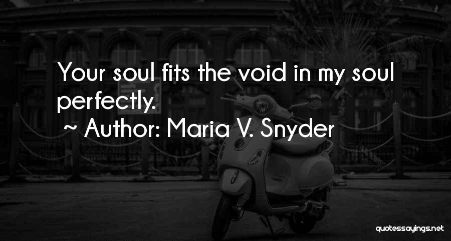 Maria V. Snyder Quotes: Your Soul Fits The Void In My Soul Perfectly.