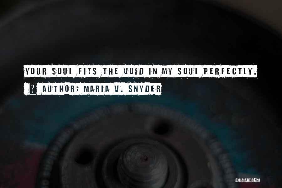 Maria V. Snyder Quotes: Your Soul Fits The Void In My Soul Perfectly.