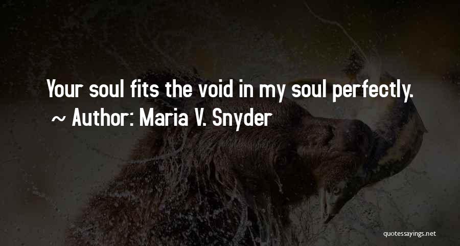 Maria V. Snyder Quotes: Your Soul Fits The Void In My Soul Perfectly.