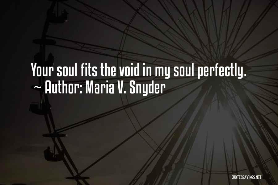 Maria V. Snyder Quotes: Your Soul Fits The Void In My Soul Perfectly.