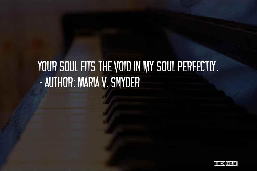 Maria V. Snyder Quotes: Your Soul Fits The Void In My Soul Perfectly.