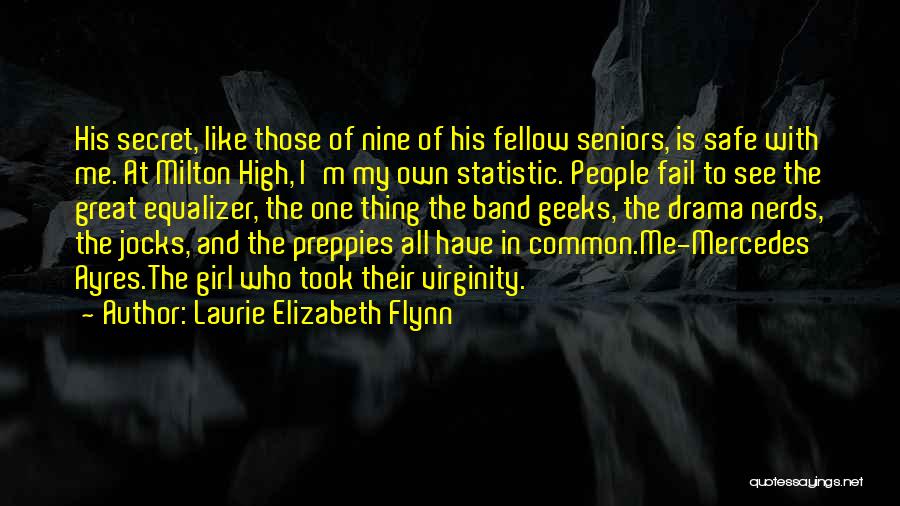 Laurie Elizabeth Flynn Quotes: His Secret, Like Those Of Nine Of His Fellow Seniors, Is Safe With Me. At Milton High, I'm My Own