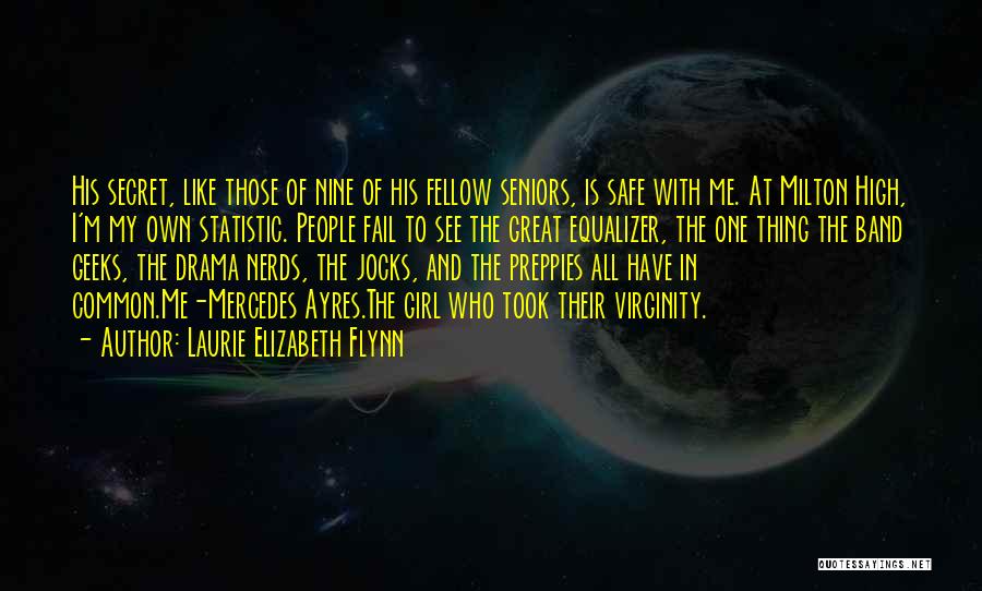 Laurie Elizabeth Flynn Quotes: His Secret, Like Those Of Nine Of His Fellow Seniors, Is Safe With Me. At Milton High, I'm My Own