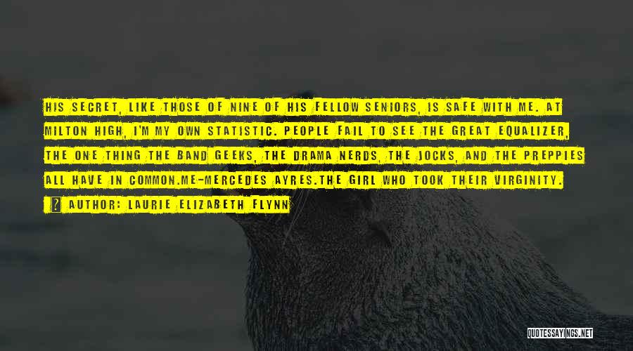 Laurie Elizabeth Flynn Quotes: His Secret, Like Those Of Nine Of His Fellow Seniors, Is Safe With Me. At Milton High, I'm My Own