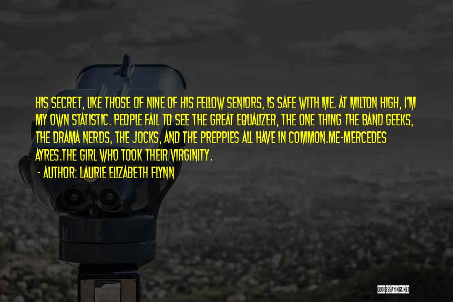 Laurie Elizabeth Flynn Quotes: His Secret, Like Those Of Nine Of His Fellow Seniors, Is Safe With Me. At Milton High, I'm My Own