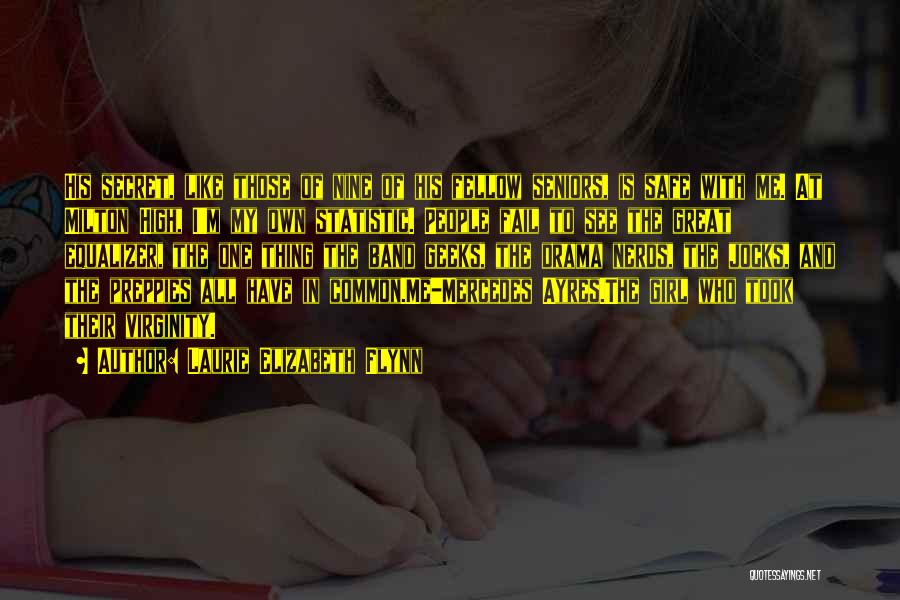Laurie Elizabeth Flynn Quotes: His Secret, Like Those Of Nine Of His Fellow Seniors, Is Safe With Me. At Milton High, I'm My Own