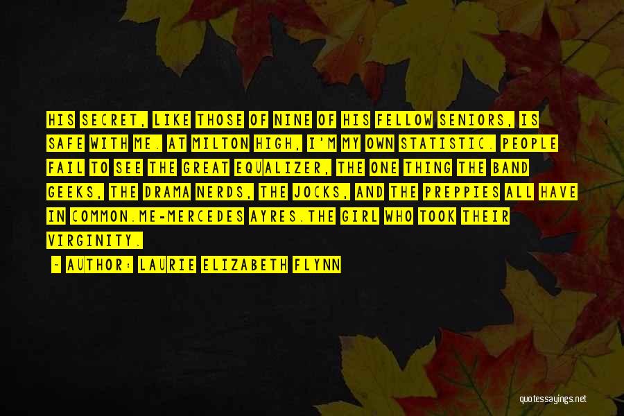 Laurie Elizabeth Flynn Quotes: His Secret, Like Those Of Nine Of His Fellow Seniors, Is Safe With Me. At Milton High, I'm My Own