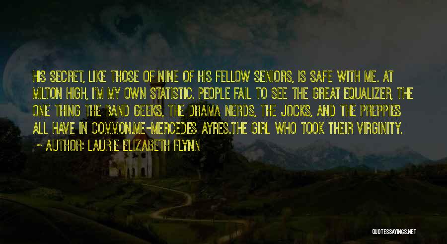 Laurie Elizabeth Flynn Quotes: His Secret, Like Those Of Nine Of His Fellow Seniors, Is Safe With Me. At Milton High, I'm My Own