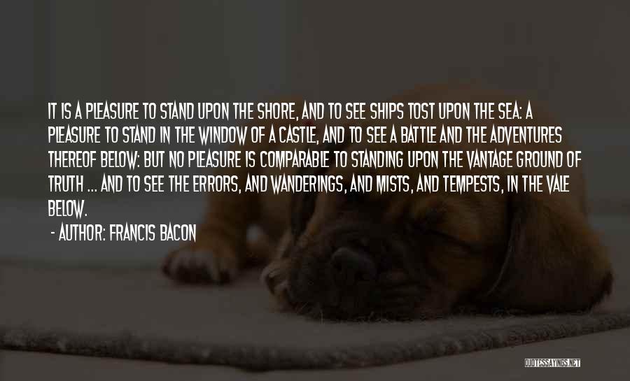 Francis Bacon Quotes: It Is A Pleasure To Stand Upon The Shore, And To See Ships Tost Upon The Sea: A Pleasure To